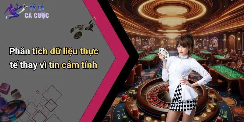 Phân tích dữ liệu thực tế thay vì tin cảm tính